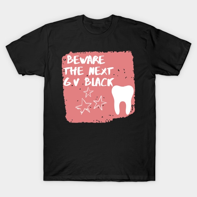 "Beware The next GV Black" Design for Dentists - Dentistry T-Shirt by Artistifications